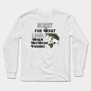 Funny Largemouth Bass Fishing Quote Sorry For What I Said Long Sleeve T-Shirt